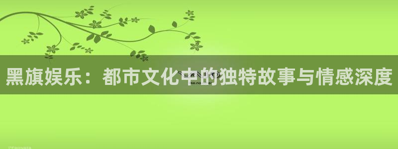 杏宇(com.youad.authst)：黑旗娱乐：都市文化中的独特故事与情感深度