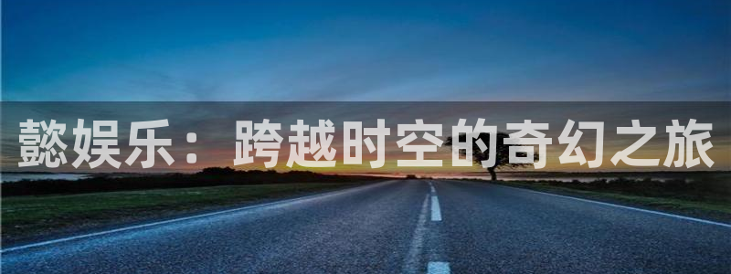 杏宇充值怎么退款：懿娱乐：跨越时空的奇幻之旅
